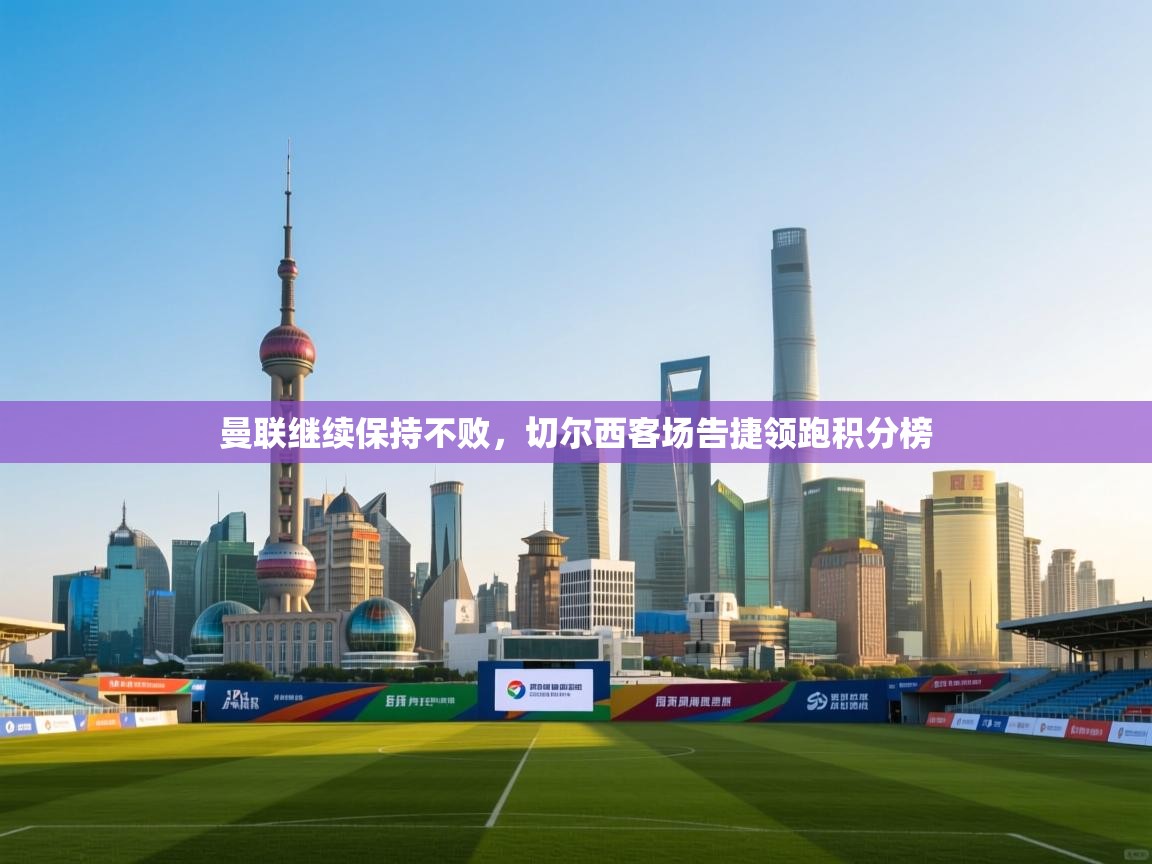 曼联继续保持不败,切尔西客场告捷领跑积分榜 第1张